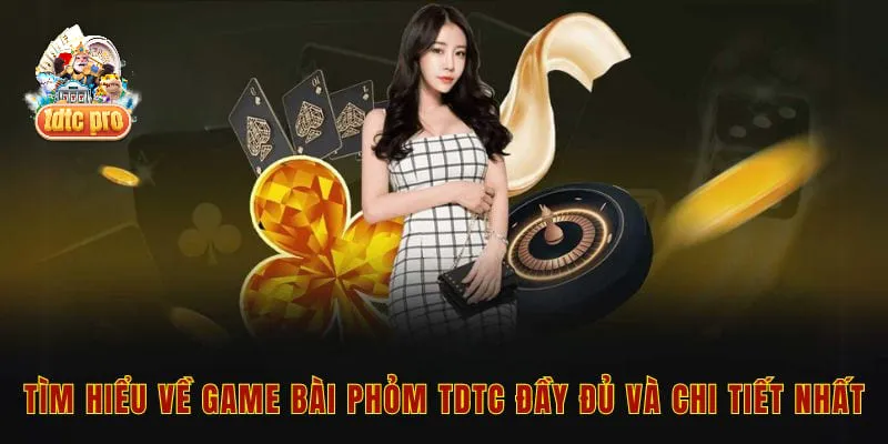 Tìm hiểu về game bài phỏm tdtc đầy đủ và chi tiết nhất